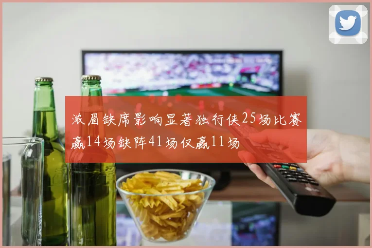 浓眉缺席影响显著独行侠25场比赛赢14场缺阵41场仅赢11场