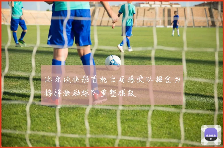 比尔谈快船首轮出局感受以掘金为榜样激励球队重整旗鼓