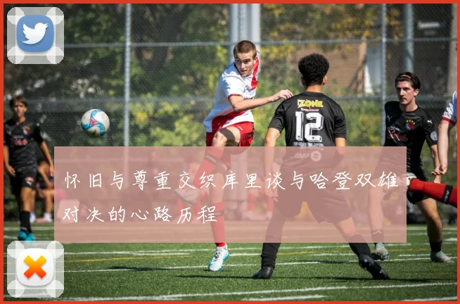 怀旧与尊重交织库里谈与哈登双雄对决的心路历程